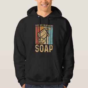 Funny Soap Making Soap Maker Sud Off I'm Making So Hoodie