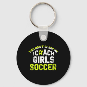 Funny Soccer Coach You Dont Scare Me I Coach Girls Keychain
