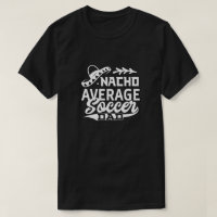 Funny Soccer Dad T-Shirt Nacho Average Soccer Dad