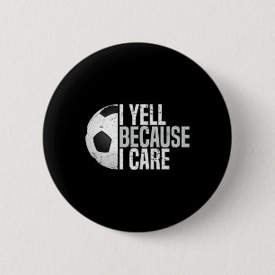 Funny Soccer Fan Humor I Yell Because I Care Socce 2 Inch Round Button