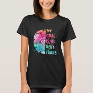Funny Soccer Goalie Defender My Goal Is To Deny Yo T-Shirt