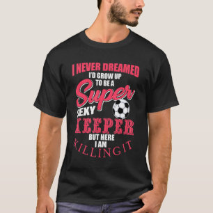 Funny Soccer Goalkeeper Quote Soccer Ball Keeper T-Shirt