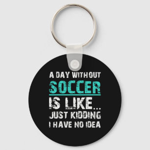 Funny Soccer Graphic T A Day Without Soccer Is Lik Keychain