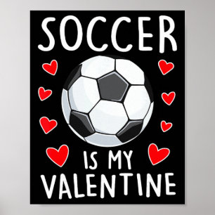 Funny Soccer Is My Valentines Day Boys Girls Sport Poster