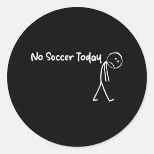 Funny Soccer Lover No Soccer Today Men Women Tee  Classic Round Sticker