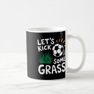 Funny Soccer Player Let's Kick Some Gr Sports Love Coffee Mug