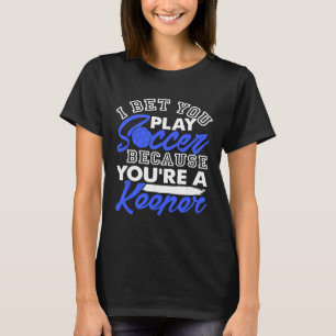 Funny Soccer Pun I Bet You Play Because You're A K T-Shirt
