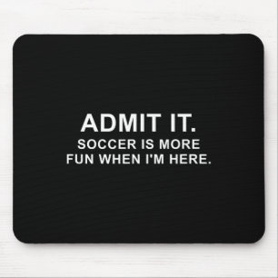 Funny Soccer Quote Admit It. Mouse Pad