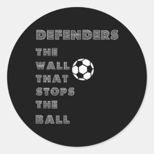 Funny Soccer Quote - Defenders Wall That Stops The Classic Round Sticker