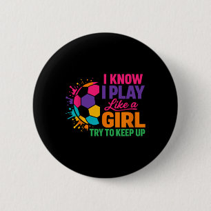 Funny Soccer Saying I Know I Play Like A Girl Try 2 Inch Round Button