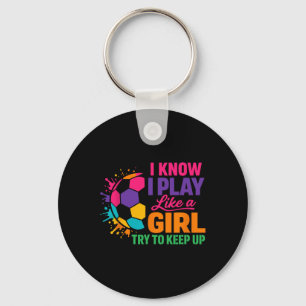Funny Soccer Saying I Know I Play Like A Girl Try Keychain