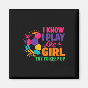Funny Soccer Saying I Know I Play Like A Girl Try Magnet