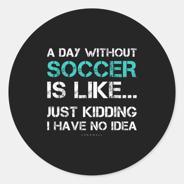 Funny Soccer Shirts. A Day Without Soccer Gift  Classic Round Sticker (Front)