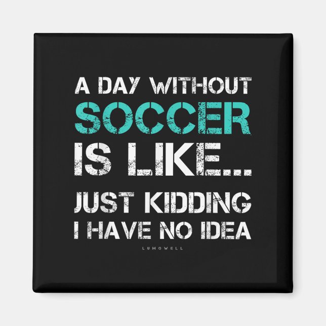 Funny Soccer Shirts. A Day Without Soccer Gift  Magnet (Front)