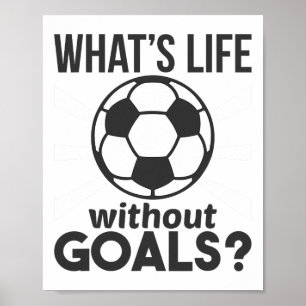 Funny Soccer What Is Life Without Goals Poster