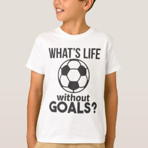 Funny Soccer What Is Life Without Goals T-Shirt