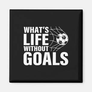 Funny Soccer What's Life Without Goals Soccer Play Magnet