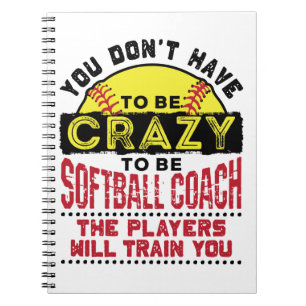 Funny Softball Coach You Don't Have to Be Crazy Notebook