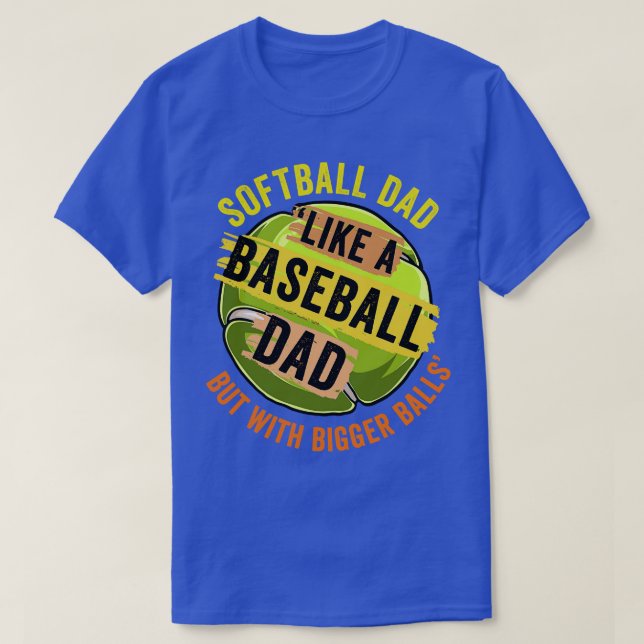 Funny Softball Dad Like A Baseball But With Bigger T-Shirt (Design Front)