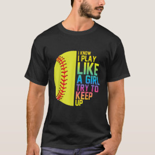 Funny Softball Player Joke I Know I Play Like A Gi T-Shirt