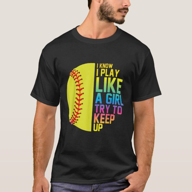 Funny Softball Player Joke I Know I Play Like A Gi T-Shirt (Front)
