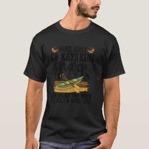 Funny Some Girls Go Kayaking & Drink Too Much For T-Shirt