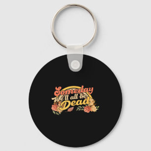 Funny Someday We'll All Be Dead Casual Graphic For Keychain
