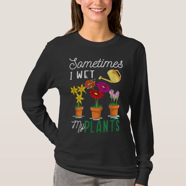 Funny Sometimes I Wet My Plants Tee Watering Garde (Front)
