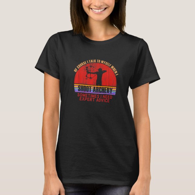 Funny Sometimes Need Expert Advice Shoot Archery P T-Shirt (Front)