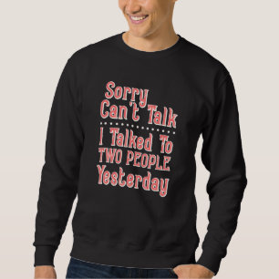 Funny Sorry Can T Talk I Talked To Two People Yest Sweatshirt