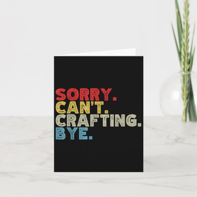 Funny Sorry Can't Crafting Bye. Great For Artists, Card (Front)