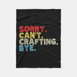 Funny Sorry Can't Crafting Bye. Great For Artists, Fleece Blanket
