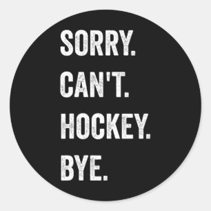 Funny Sorry Can't Hockey Bye Hockey Player Coach T Classic Round Sticker