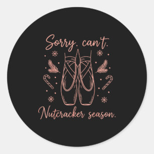 Funny Sorry Can't Nutcracker Season Funny Christma Classic Round Sticker