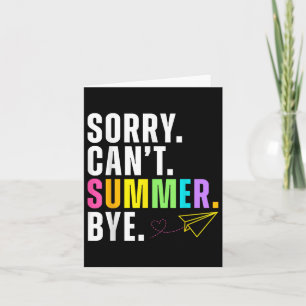 Funny Sorry Cant Summer Bye Teacher Last Day Of Sc Card