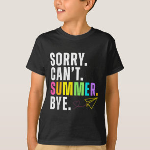Funny Sorry Cant Summer Bye Teacher Last Day Of Sc T-Shirt