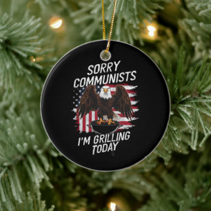 Funny Sorry Communists I'm Grilling Today  Ceramic Ornament