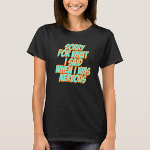 Funny Sorry for what I said when I was nervous Pre T-Shirt