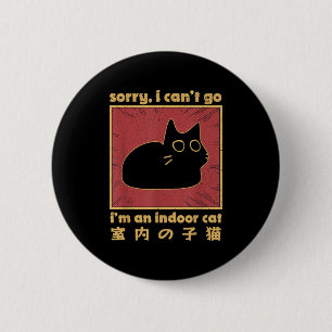 Funny Sorry I Cant Go Im An Indoor Cat Men Women P 2 Inch Round Button