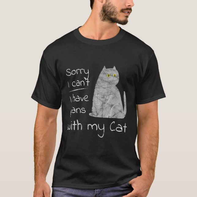 Funny Sorry I Can't I Have Plans With My Cat  T-Shirt (Front)