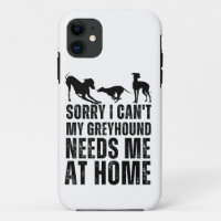 Funny Sorry I Can't My Greyhound Needs Me At Home 
