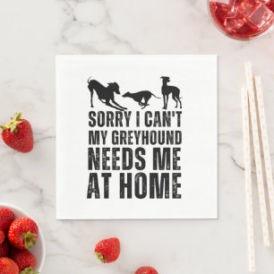 Funny Sorry I Can't My Greyhound Needs Me At Home  Napkin