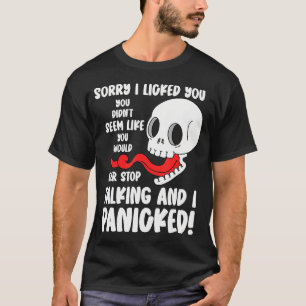 Funny Sorry I Licked You You Didn'T Seem Like You  T-Shirt