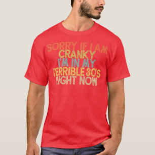 Funny Sorry If I Am Cranky Im In My Terrible 30s R T-Shirt