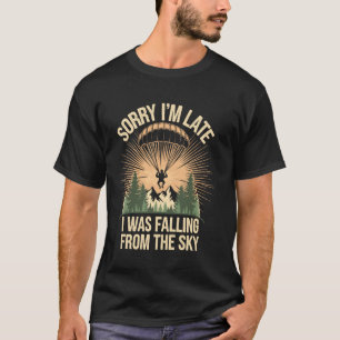 Funny Sorry I'm Late Funny Skydiving Skydive Sky D T-Shirt