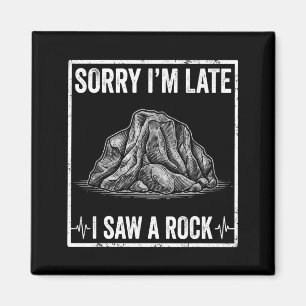 Funny Sorry Late Saw A Rock Stone Collector Magnet