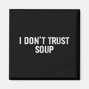 Funny Soup Lover I Don't Trust Soup  Magnet