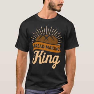 Funny Sourdough Bread King Lover Baking Kneader Lo T-Shirt