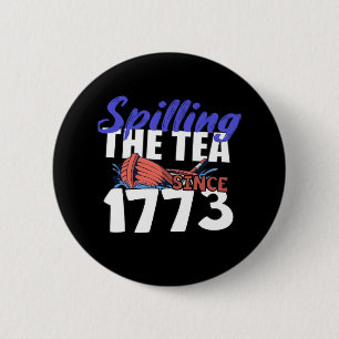 Funny Spilling The Tea Since 1773 Patriotic USA 4t 2 Inch Round Button