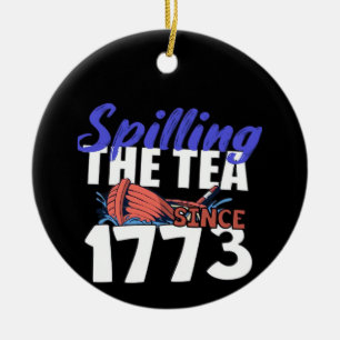 Funny Spilling The Tea Since 1773 Patriotic USA 4t Ceramic Ornament
